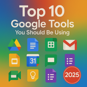 Top 10 Google Tools You Should Be Using In 2025