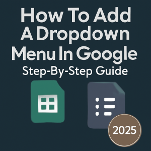 How To Add A Dropdown Menu In Google Sheets: Step-By-Step Guide (2025)